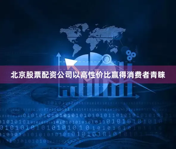 北京股票配资公司以高性价比赢得消费者青睐
