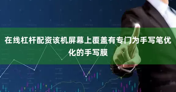 在线杠杆配资该机屏幕上覆盖有专门为手写笔优化的手写膜