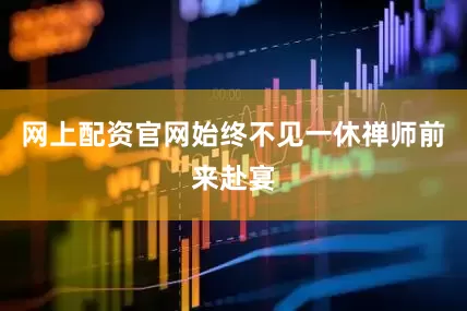 网上配资官网始终不见一休禅师前来赴宴