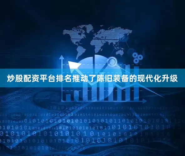 炒股配资平台排名推动了陈旧装备的现代化升级