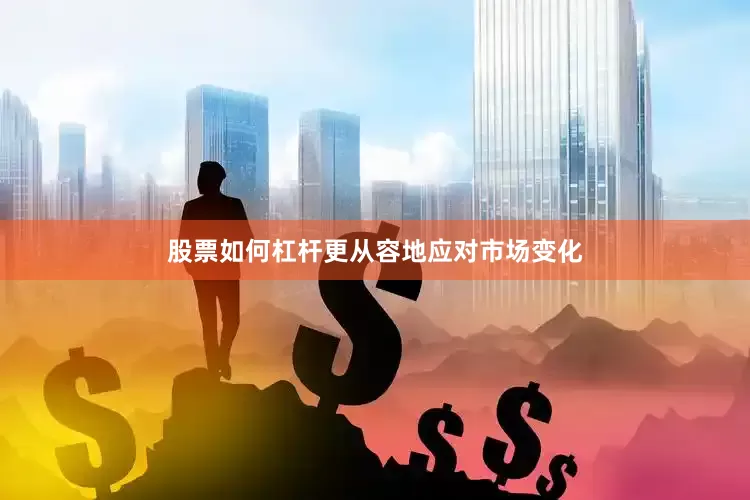 股票如何杠杆更从容地应对市场变化