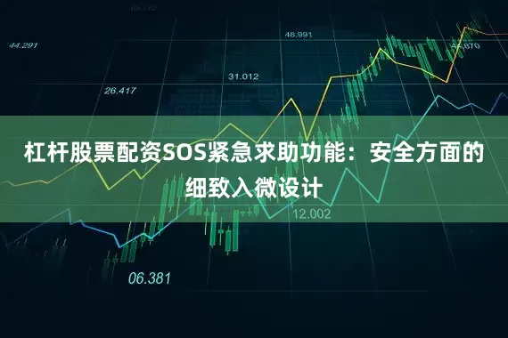 杠杆股票配资SOS紧急求助功能：安全方面的细致入微设计